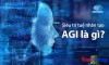 AI AGI và siêu trí tuệ nhân tạo là gì